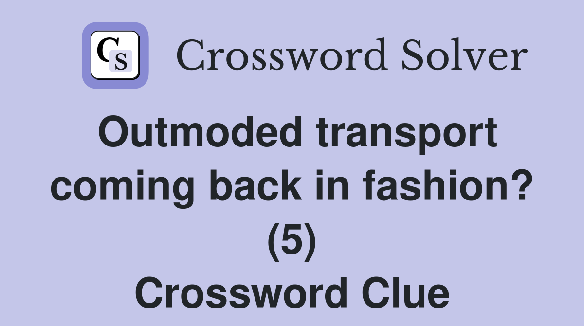 Outmoded transport coming back in fashion? (5) Crossword Clue