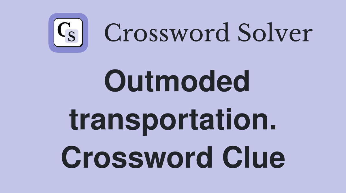Outmoded transportation. Crossword Clue
