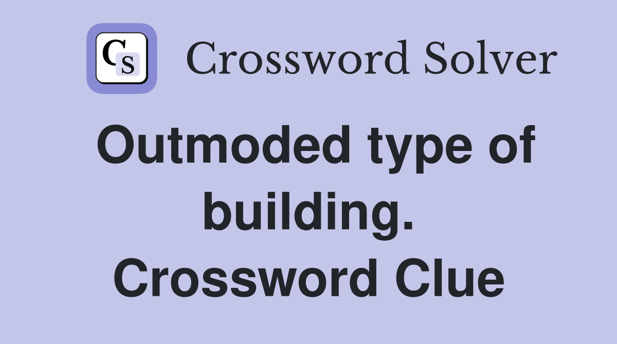 Outmoded type of building. Crossword Clue