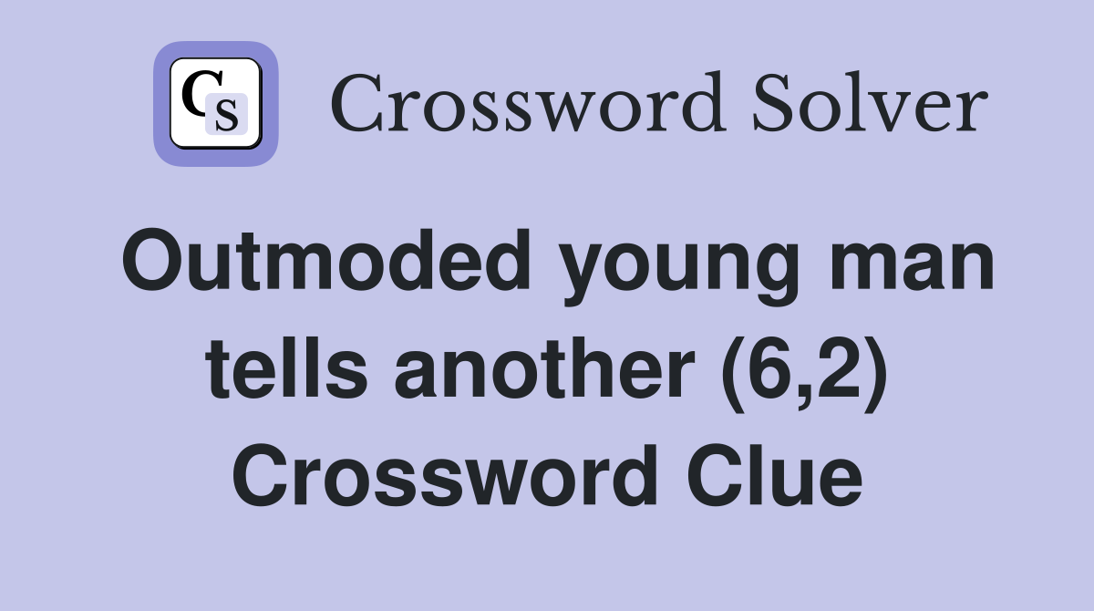 Outmoded young man tells another (6,2) Crossword Clue