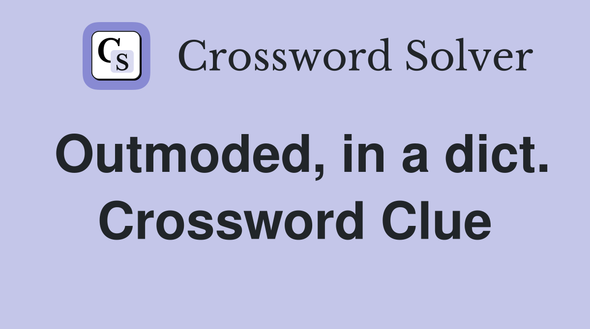 Outmoded, in a dict. Crossword Clue