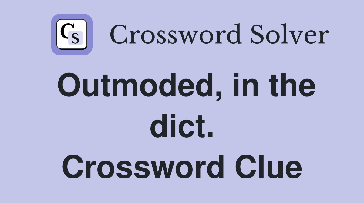 Outmoded, in the dict. Crossword Clue