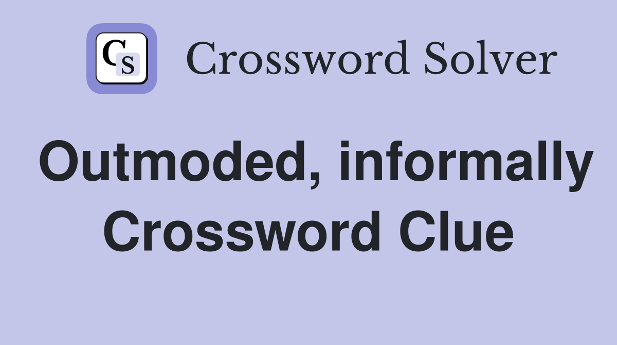 Outmoded, informally Crossword Clue