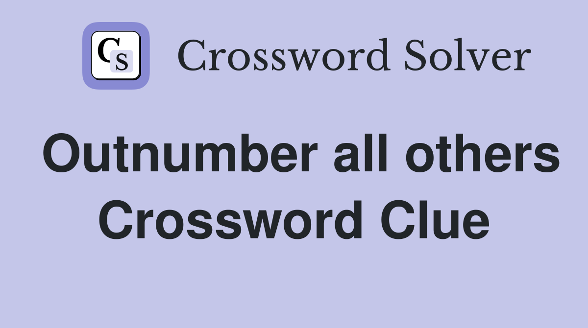 Outnumber all others Crossword Clue