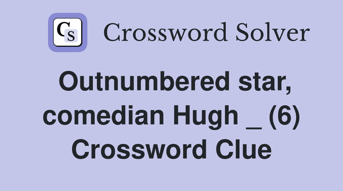 Outnumbered star, comedian Hugh _ (6) Crossword Clue