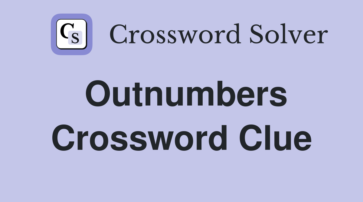 Outnumbers Crossword Clue