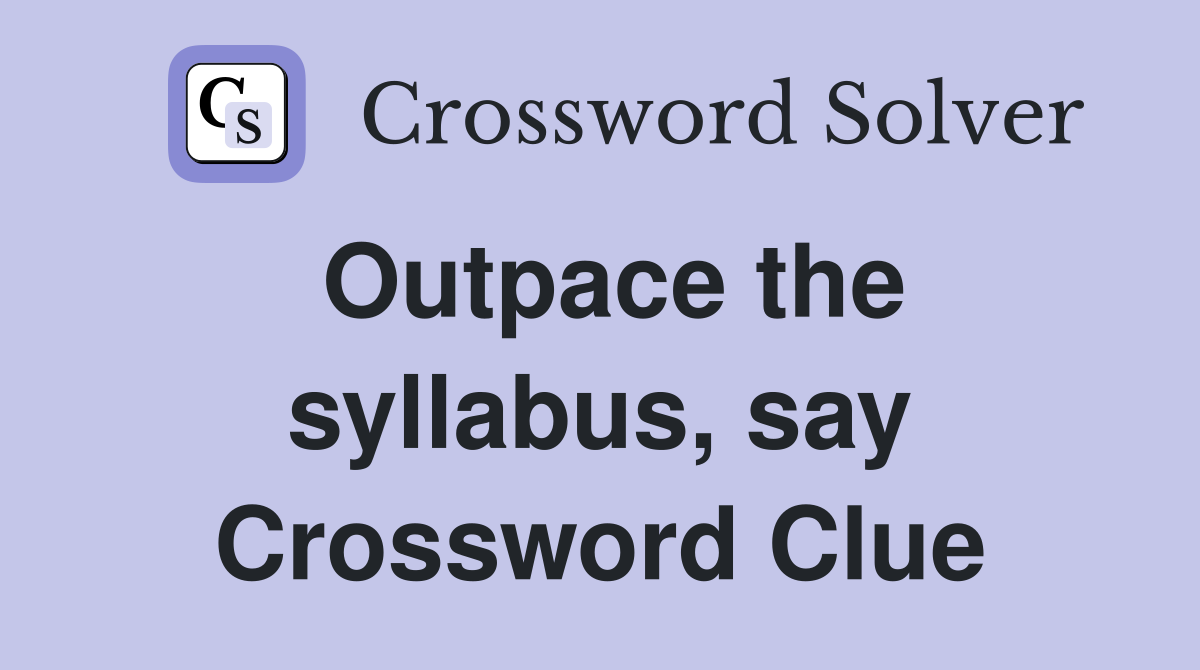 Outpace the syllabus, say Crossword Clue