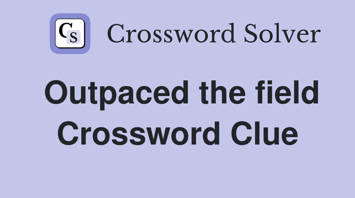 Outpaced the field Crossword Clue