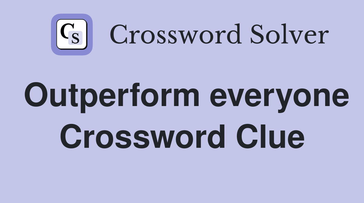 Outperform everyone Crossword Clue