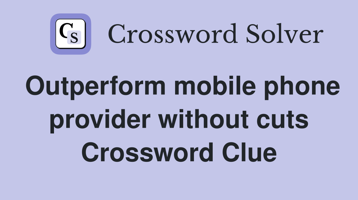 Outperform mobile phone provider without cuts Crossword Clue