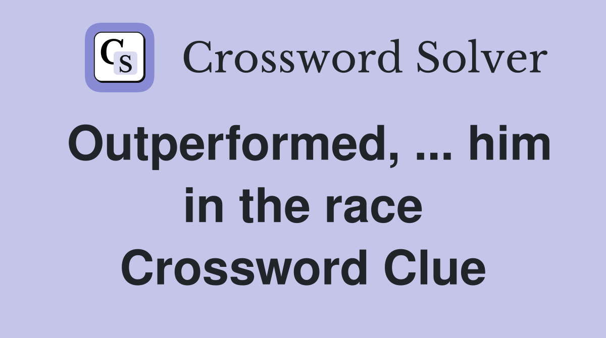 Outperformed, ... him in the race Crossword Clue
