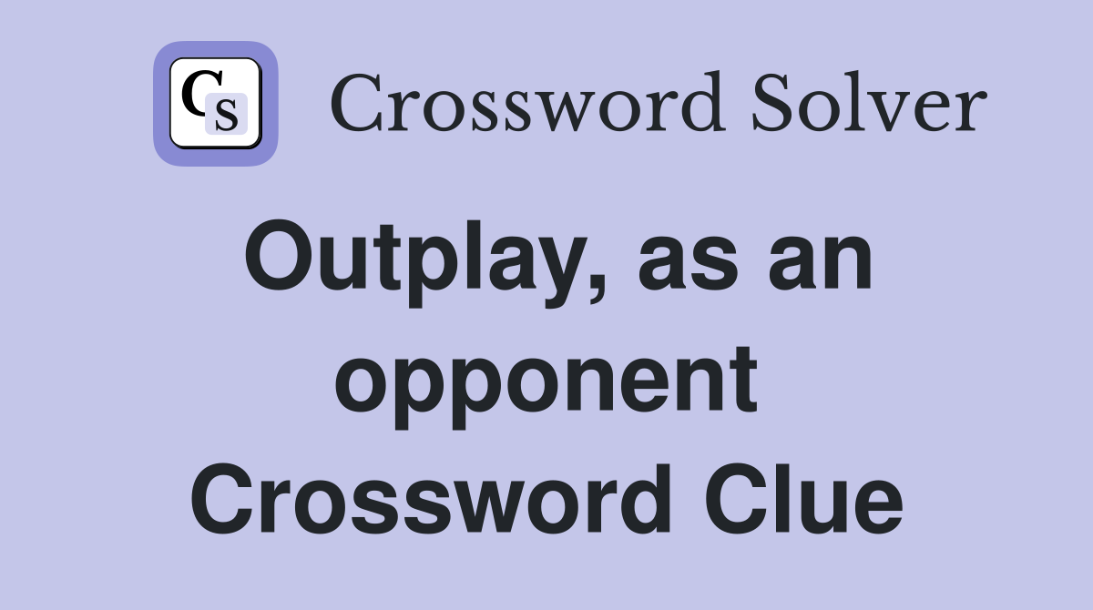 Outplay, as an opponent Crossword Clue