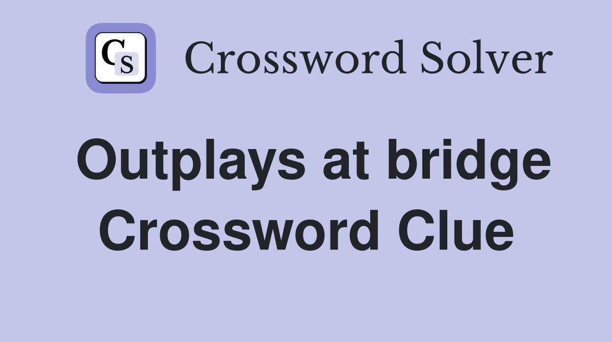 Outplays at bridge Crossword Clue