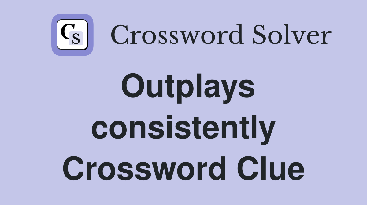 Outplays consistently Crossword Clue