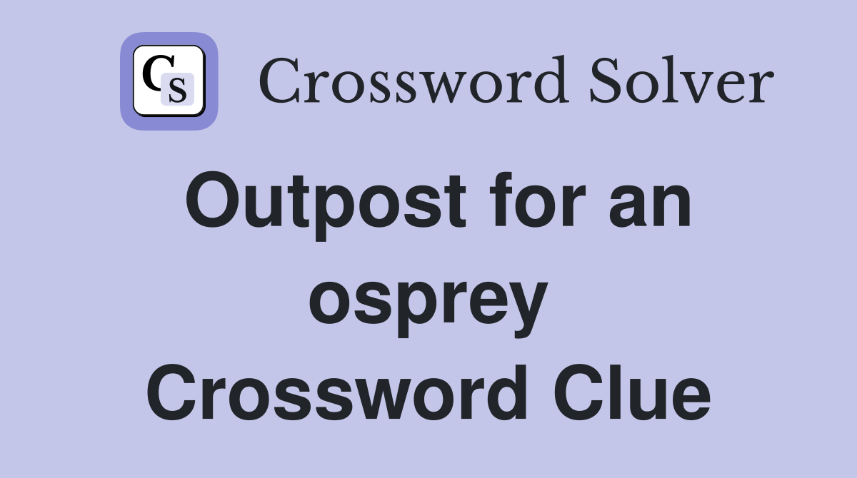 Outpost for an osprey Crossword Clue