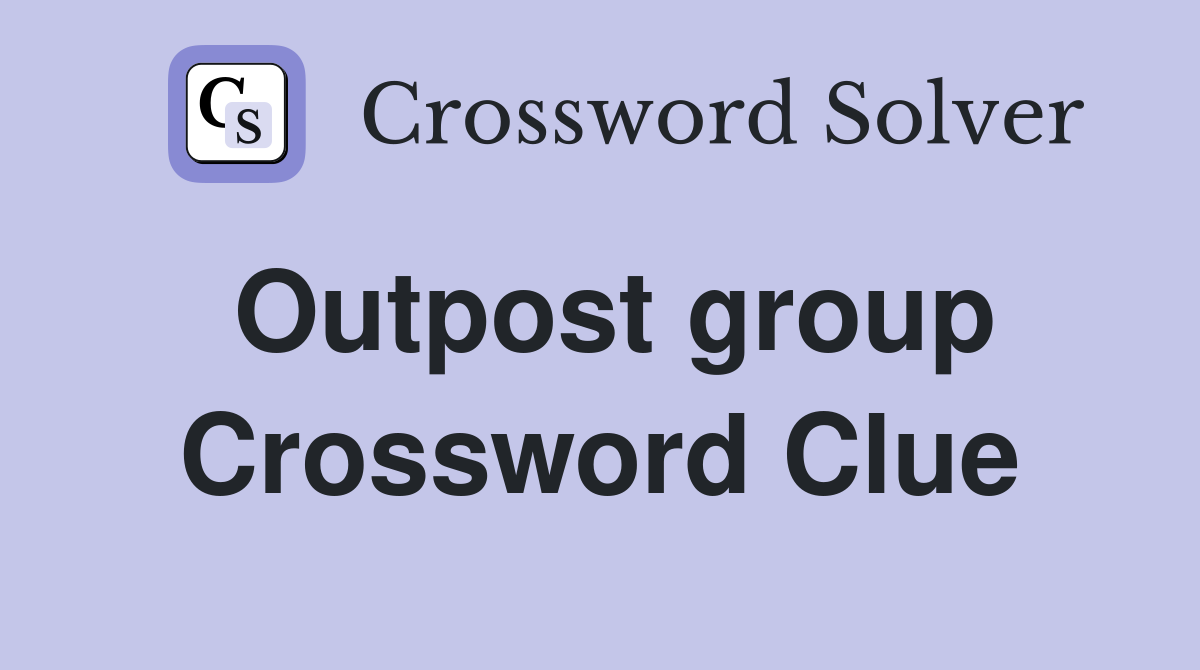 Outpost group Crossword Clue