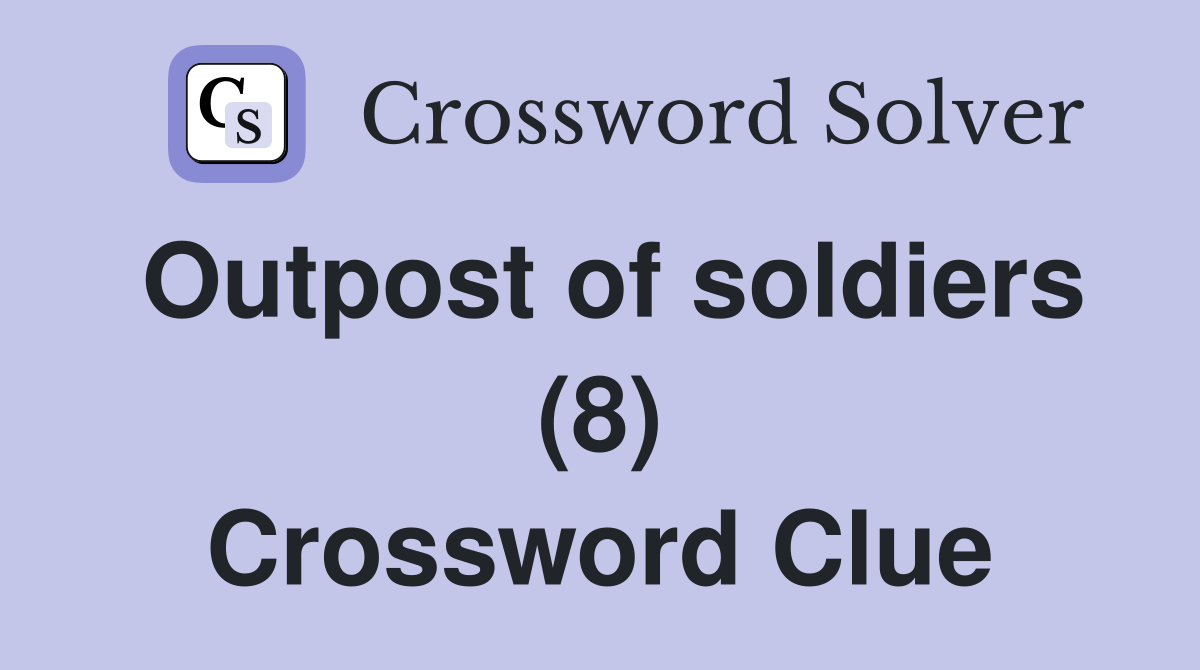 Outpost of soldiers (8) Crossword Clue