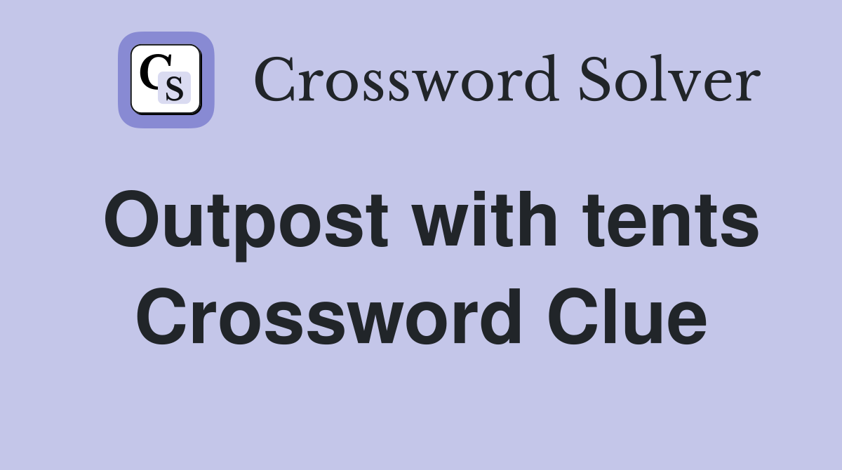 Outpost with tents Crossword Clue