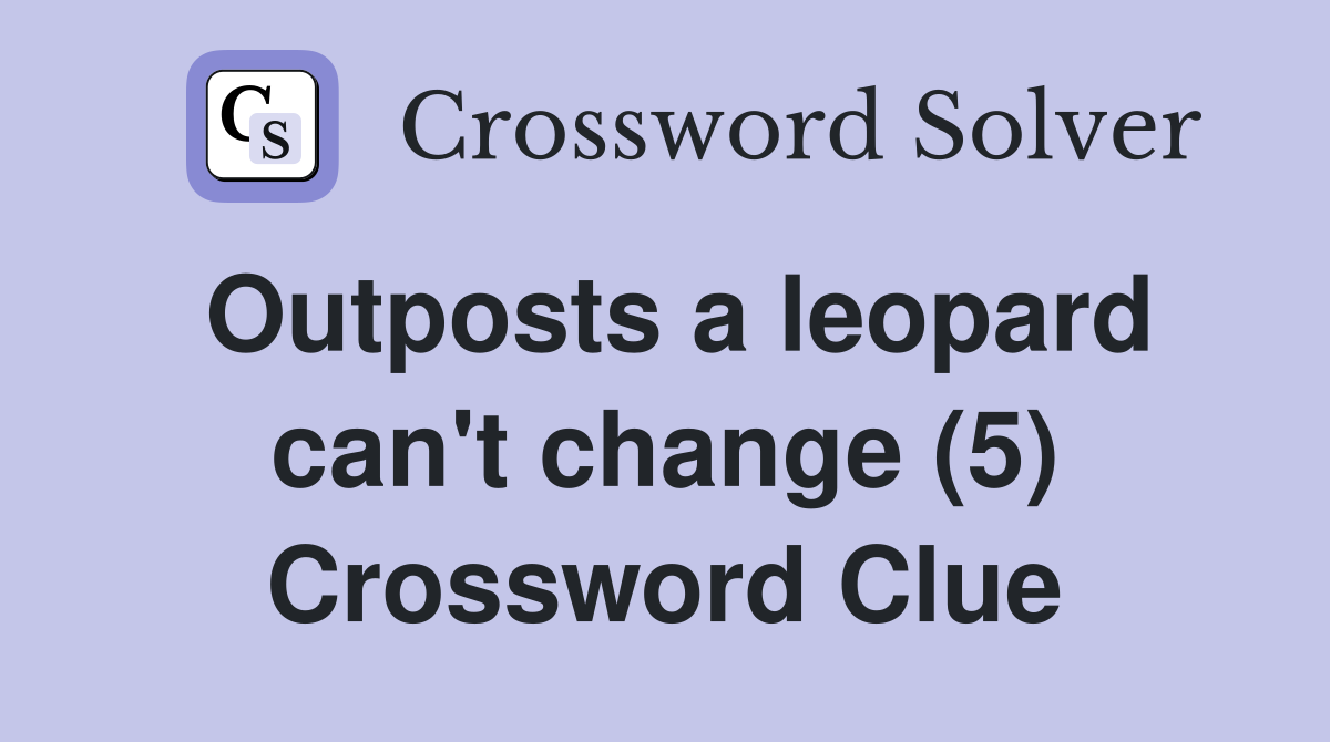 Outposts a leopard can't change (5) Crossword Clue