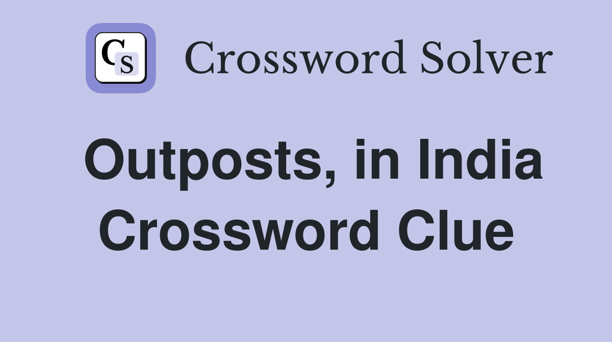 Outposts, in India Crossword Clue