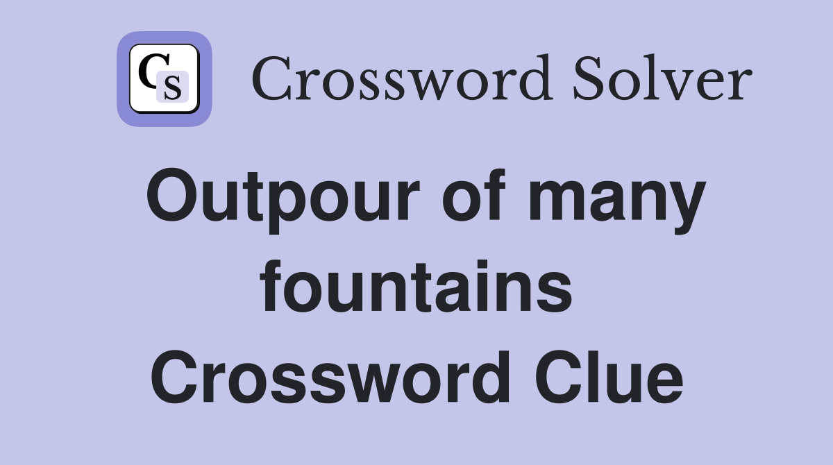 Outpour of many fountains Crossword Clue