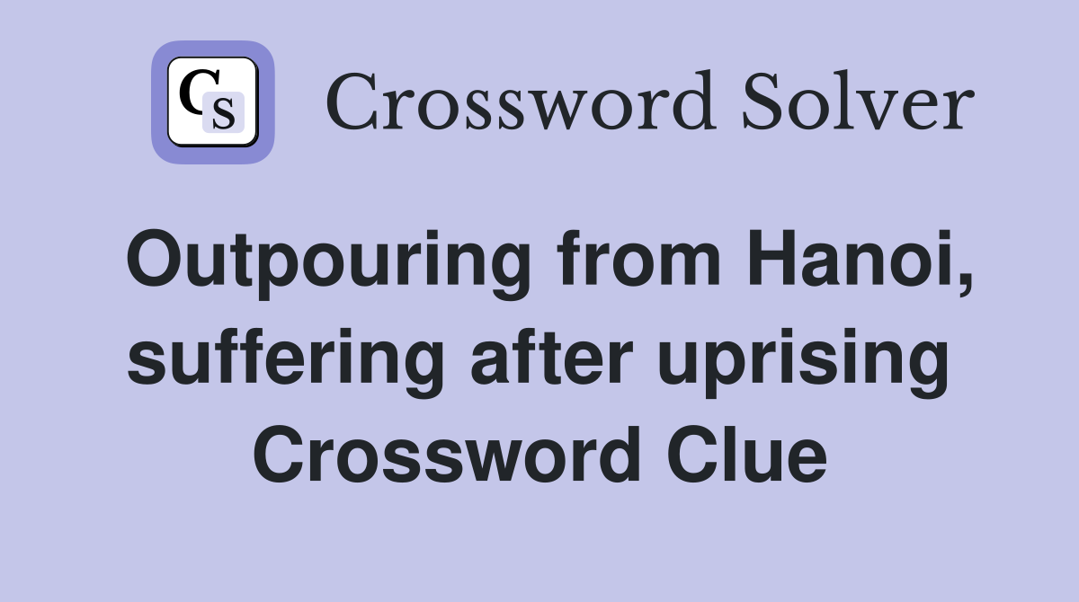 Outpouring from Hanoi, suffering after uprising Crossword Clue