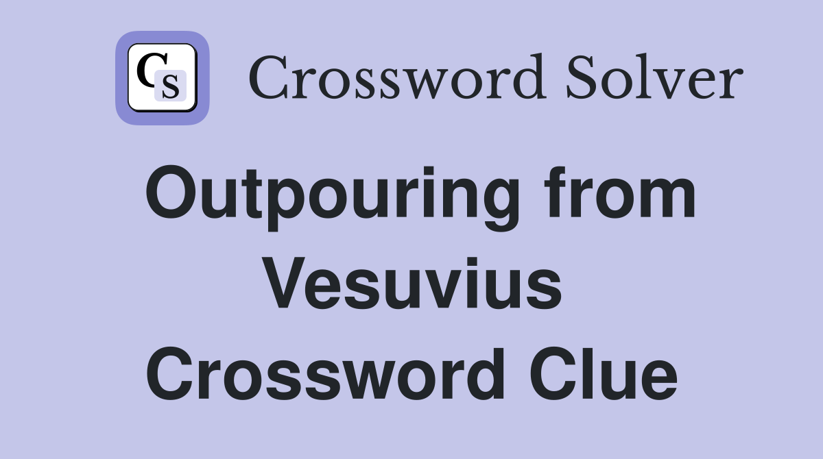 Outpouring from Vesuvius Crossword Clue
