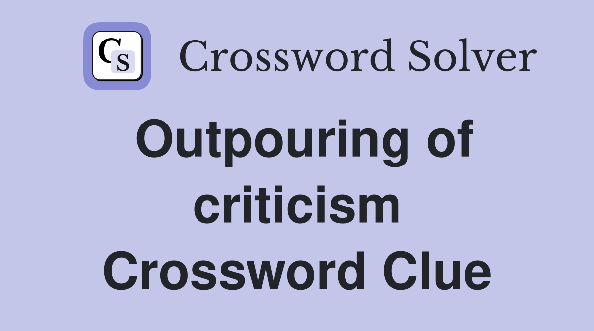 Outpouring of criticism Crossword Clue