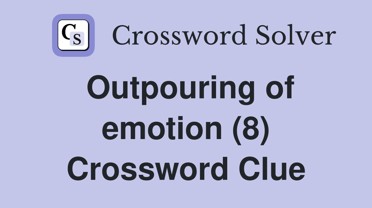 Outpouring of emotion (8) Crossword Clue