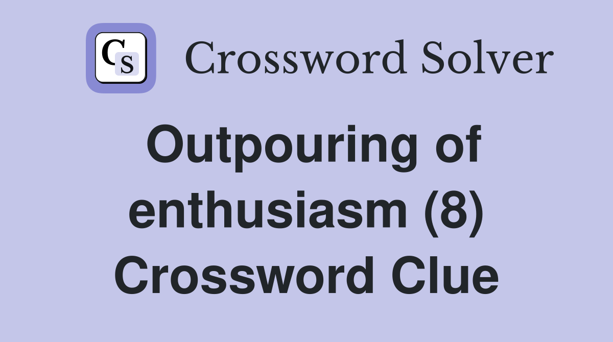 Outpouring of enthusiasm (8) Crossword Clue