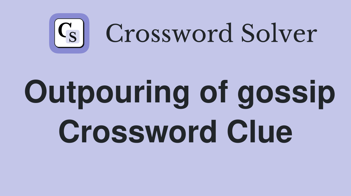 Outpouring of gossip Crossword Clue