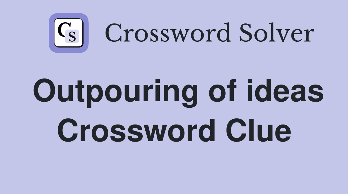 Outpouring of ideas Crossword Clue