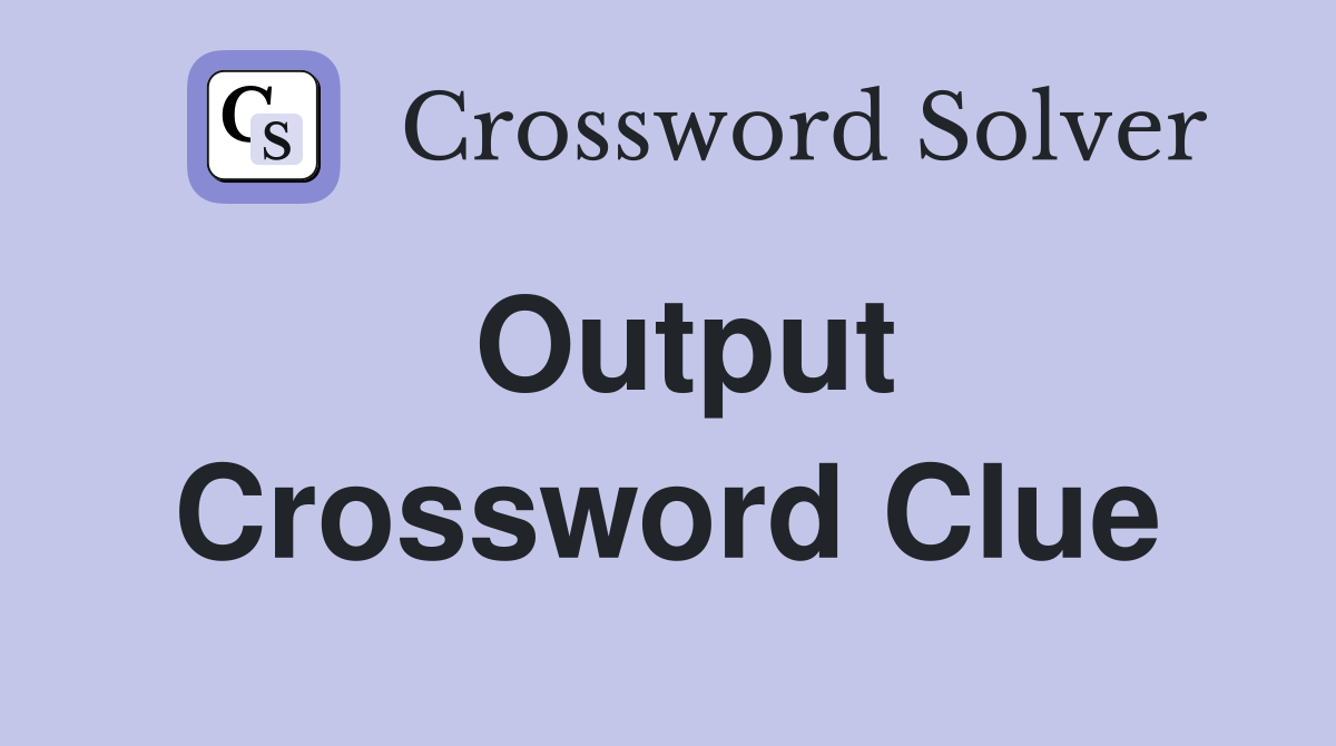Output Crossword Clue