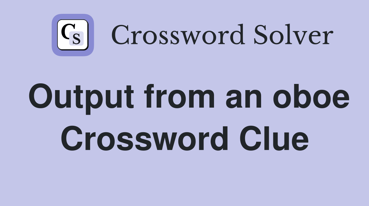Output from an oboe Crossword Clue