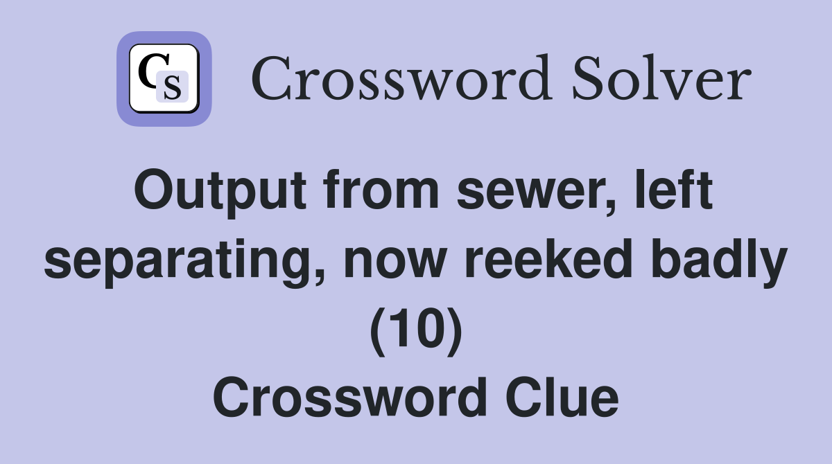 Output from sewer, left separating, now reeked badly (10) Crossword Clue