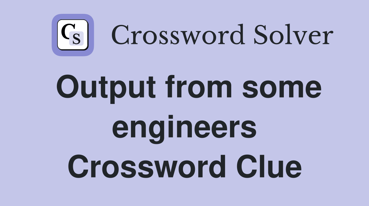 Output from some engineers Crossword Clue