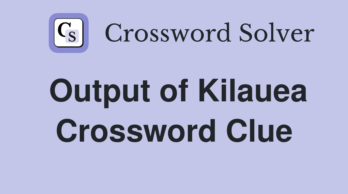 Output of Kilauea Crossword Clue