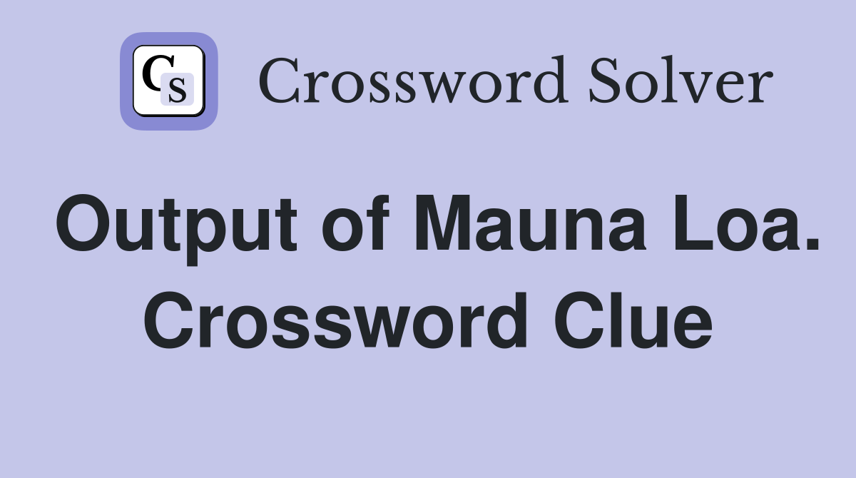 Output of Mauna Loa. Crossword Clue
