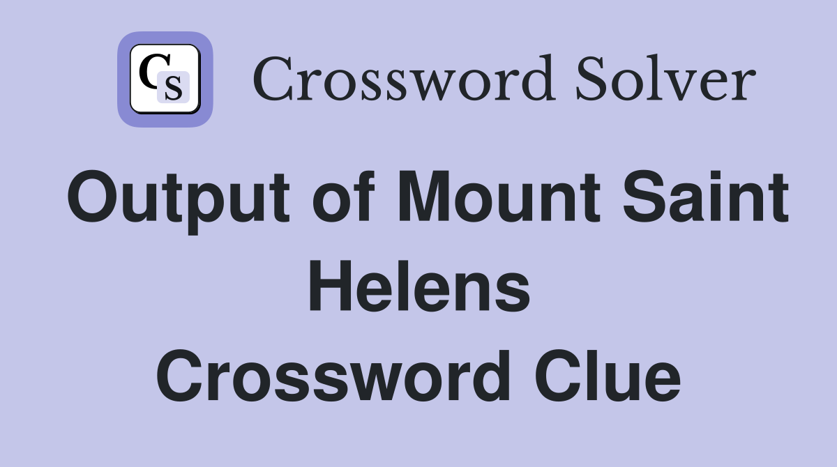 Output of Mount Saint Helens Crossword Clue
