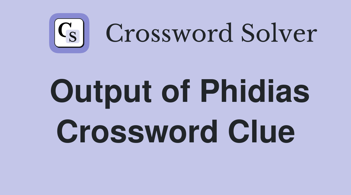 Output of Phidias Crossword Clue