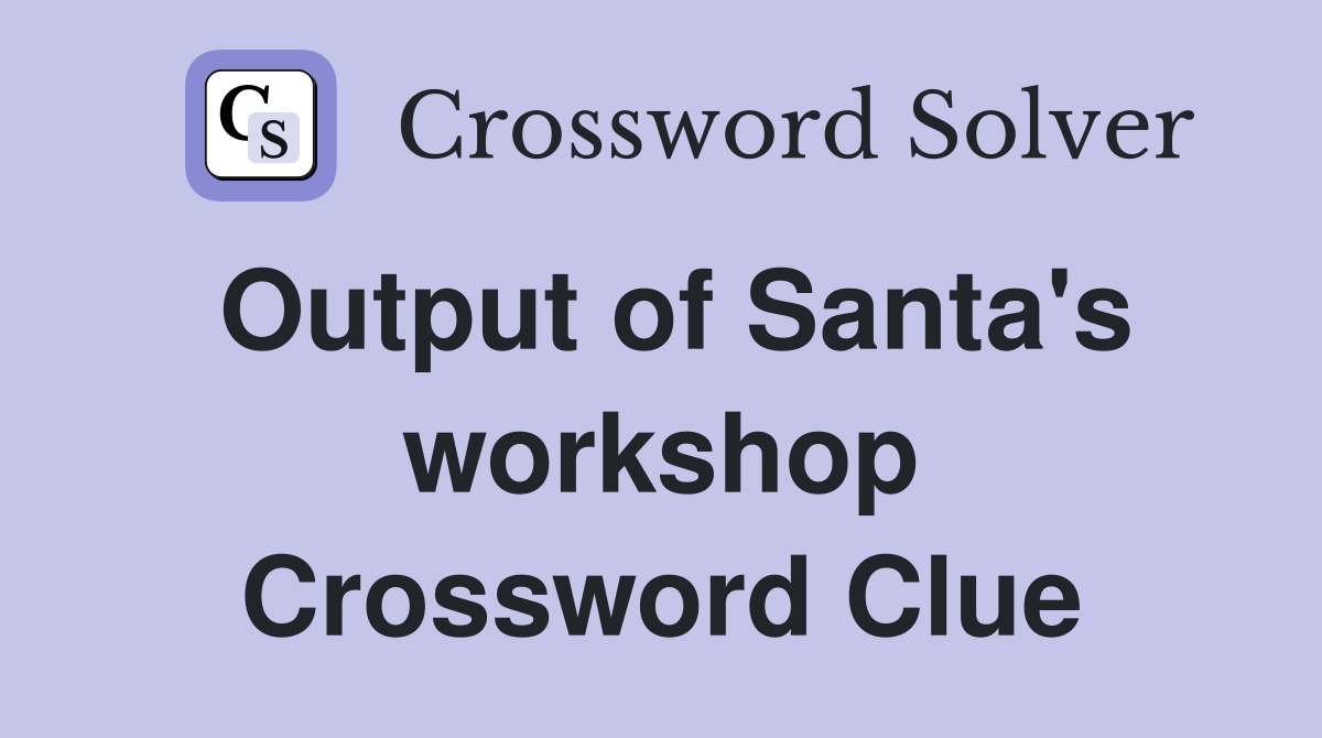 Output of Santa's workshop Crossword Clue