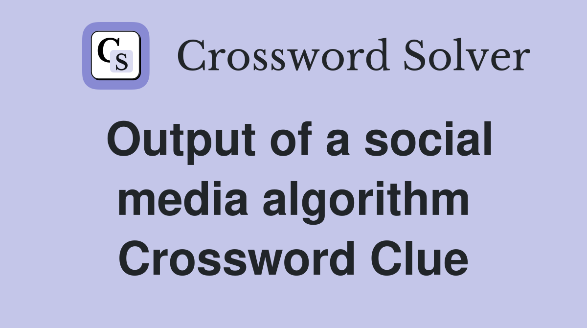 Output of a social media algorithm Crossword Clue