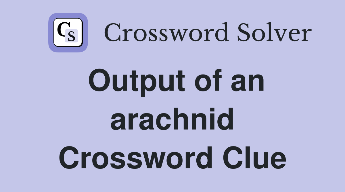 Output of an arachnid Crossword Clue