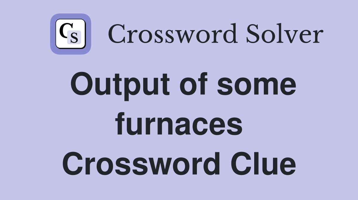 Output of some furnaces Crossword Clue