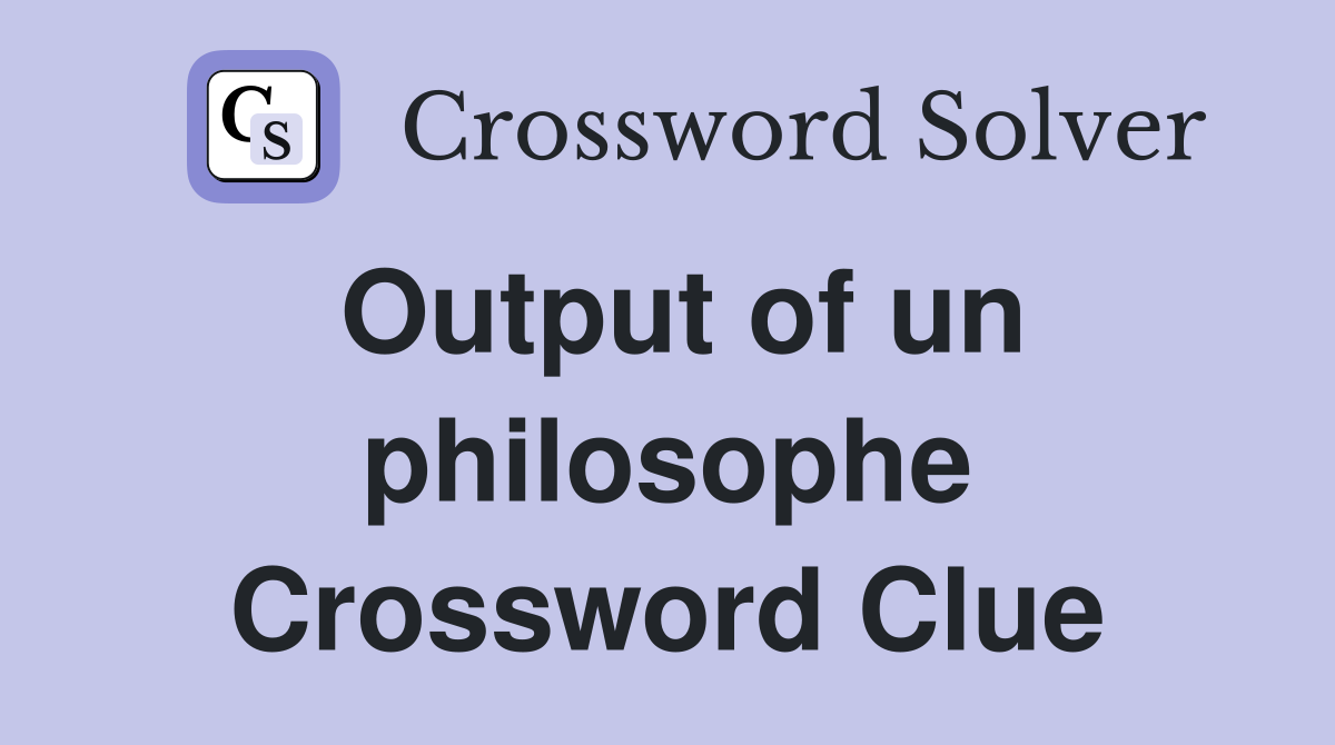 Output of un philosophe Crossword Clue