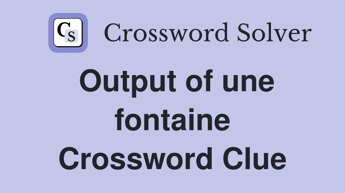 Output of une fontaine Crossword Clue