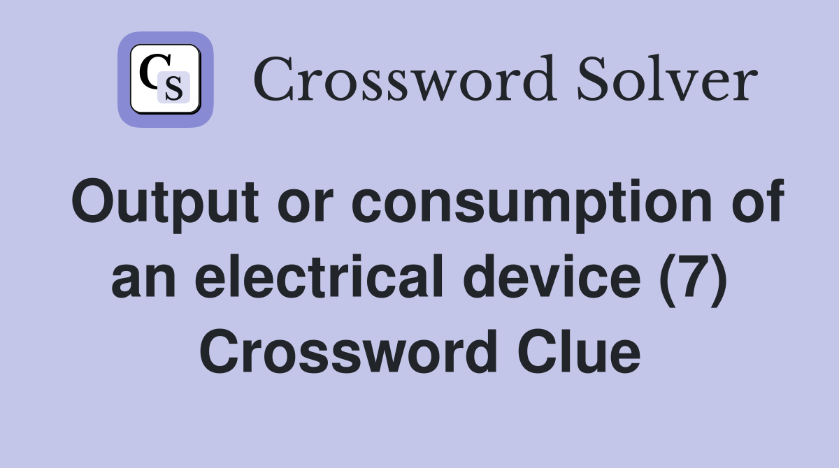 Output or consumption of an electrical device (7) Crossword Clue