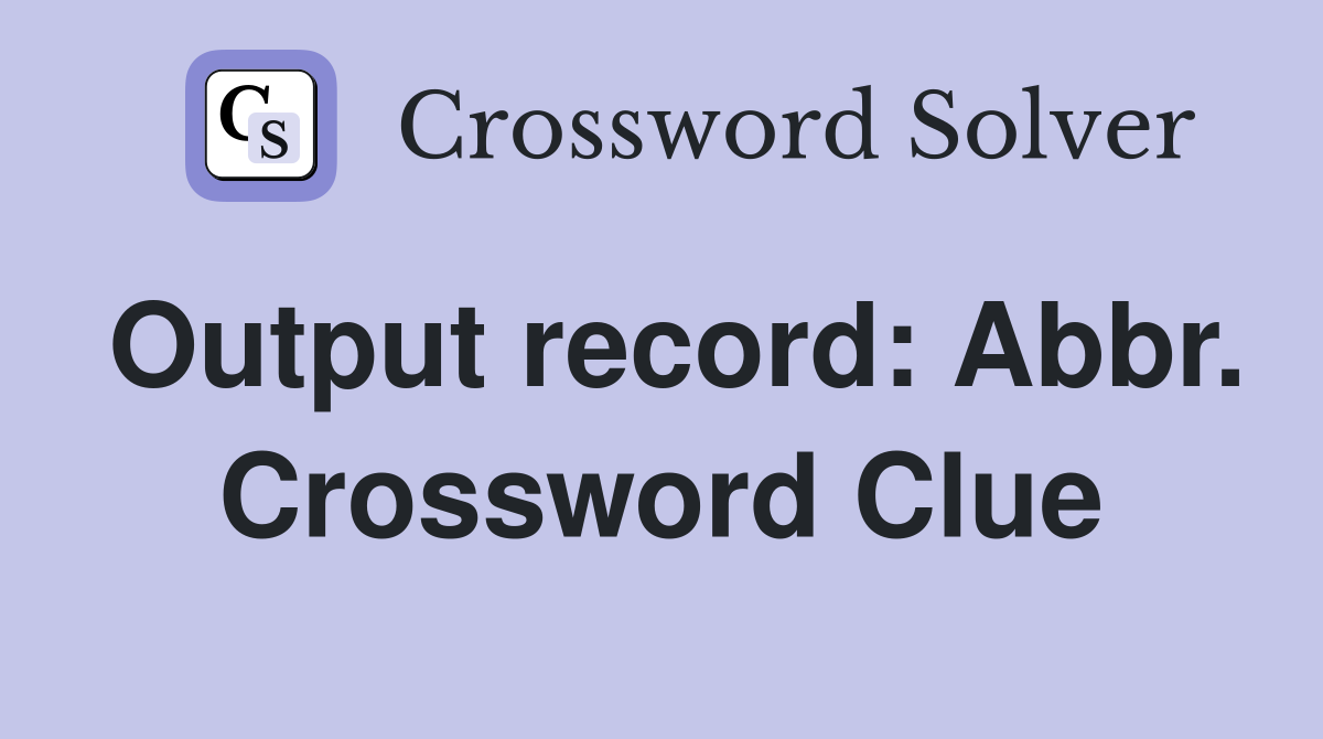 Output record: Abbr. Crossword Clue