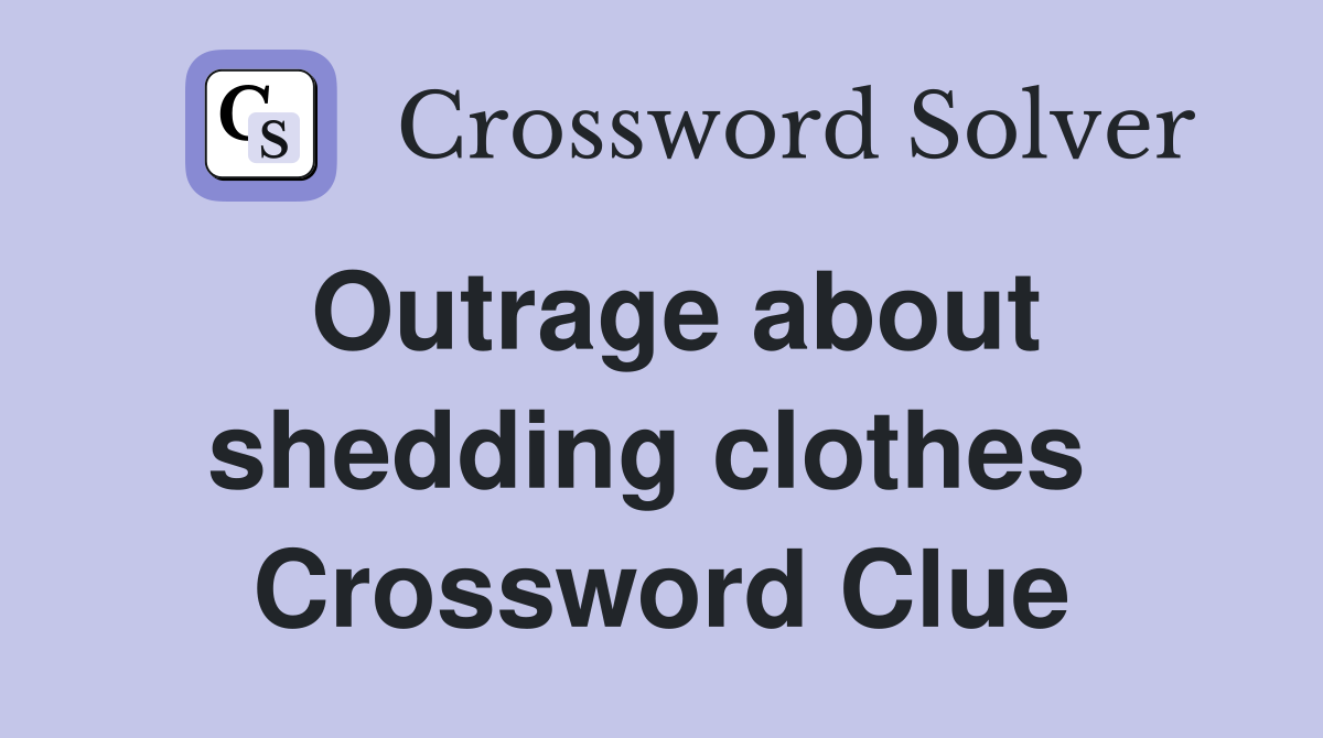 Outrage about shedding clothes  Crossword Clue