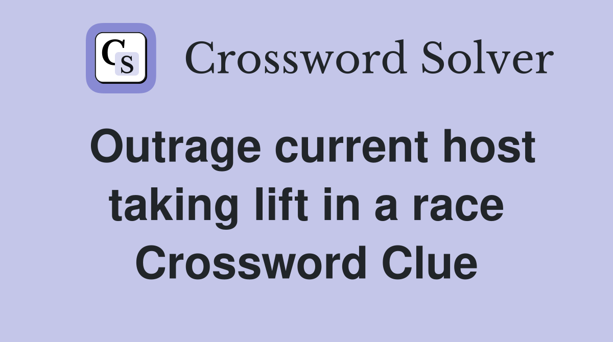Outrage current host taking lift in a race Crossword Clue